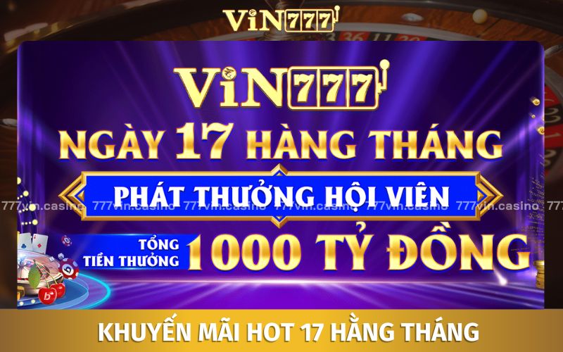 Khuyến Mãi VIN777 Ngày 17 Hằng Tháng - Phân Phối Ngẫu Nhiên 1000 Tỷ Đồng